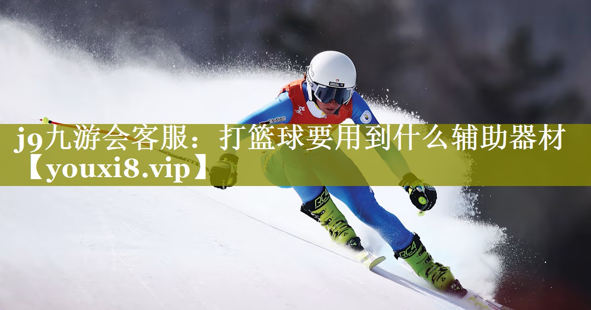 j9九游会客服：打篮球要用到什么辅助器材