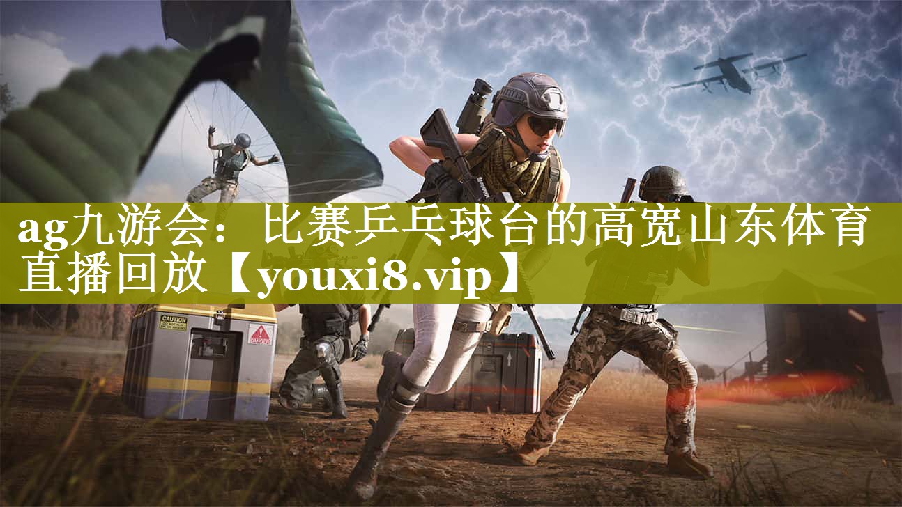 ag九游会：比赛乒乓球台的高宽山东体育直播回放
