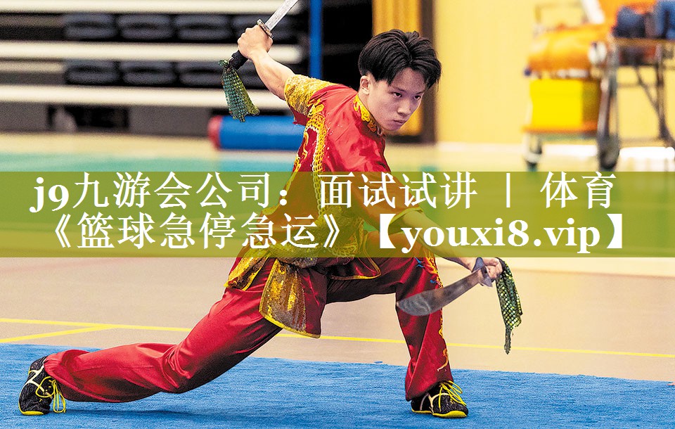j9九游会公司：面试试讲 ｜ 体育《篮球急停急运》