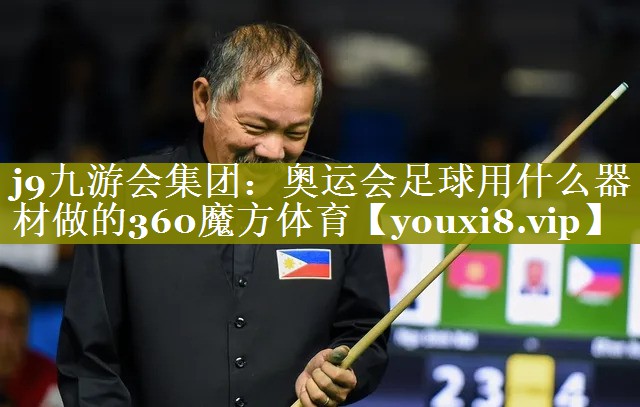 j9九游会集团：奥运会足球用什么器材做的360魔方体育