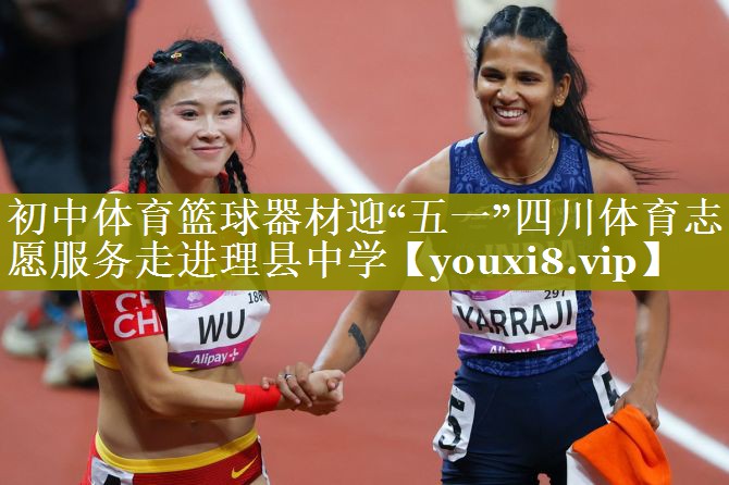 初中体育篮球器材迎“五一”四川体育志愿服务走进理县中学