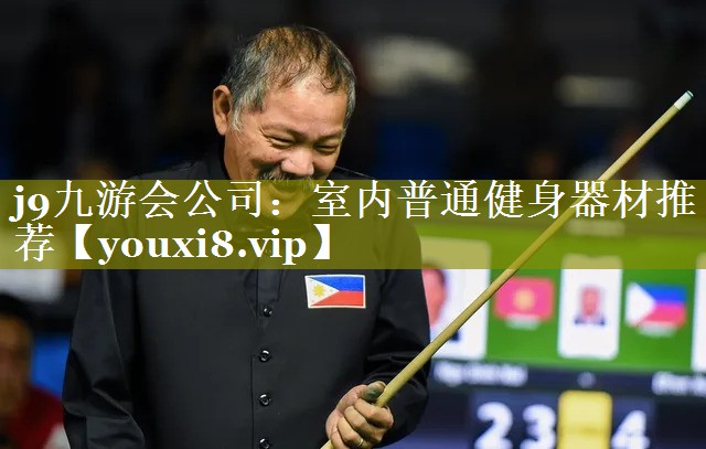 j9九游会公司：室内普通健身器材推荐