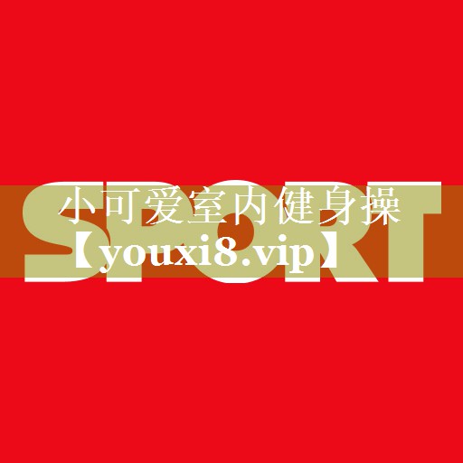 小可爱室内健身操 小可爱室内健身操