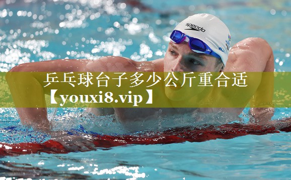 乒乓球台子多少公斤重合适 乒乓球台子多少公斤重合适