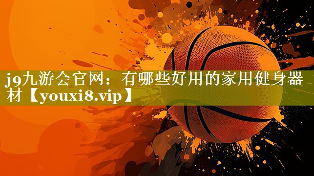 有哪些好用的家用健身器材 有哪些好用的家用健身器材