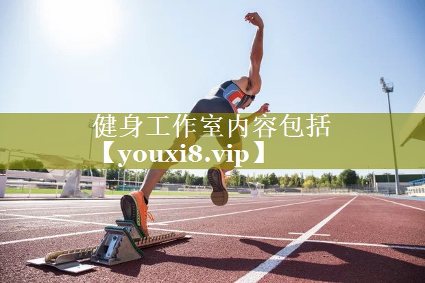 健身工作室内容包括 健身工作室内容包括